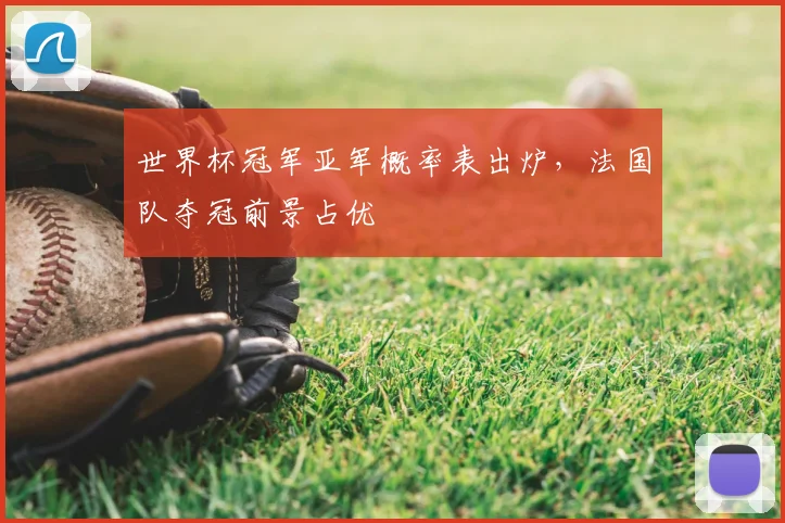 世界杯冠军亚军概率表出炉，法国队夺冠前景占优