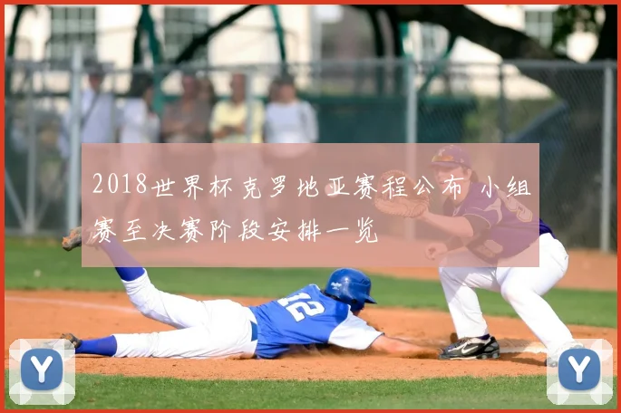 2018世界杯克罗地亚赛程公布 小组赛至决赛阶段安排一览