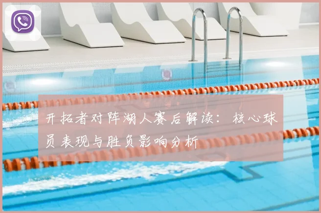 开拓者对阵湖人赛后解读:核心球员表现与胜负影响分析
