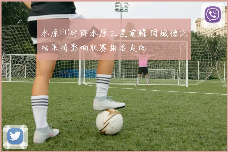 水原FC对阵水原三星前瞻 同城德比结果将影响联赛排名走向