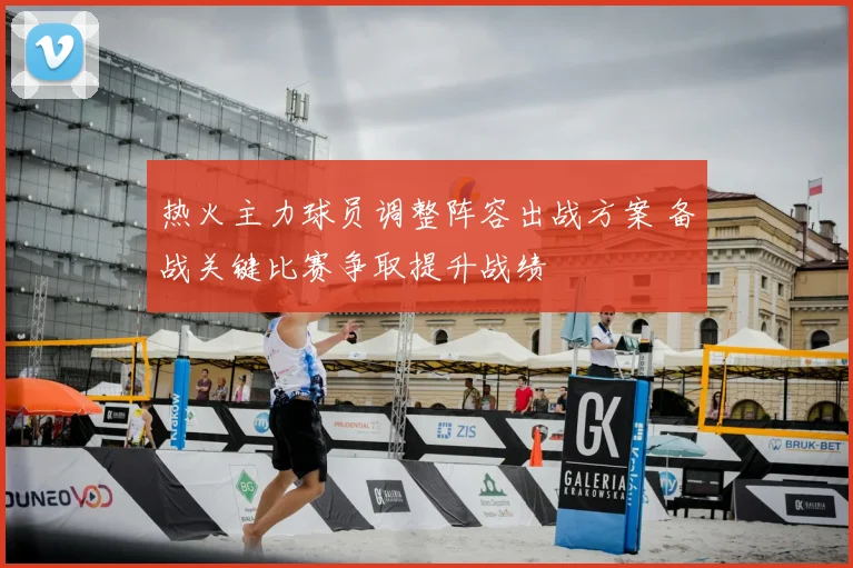 热火主力球员调整阵容出战方案 备战关键比赛争取提升战绩