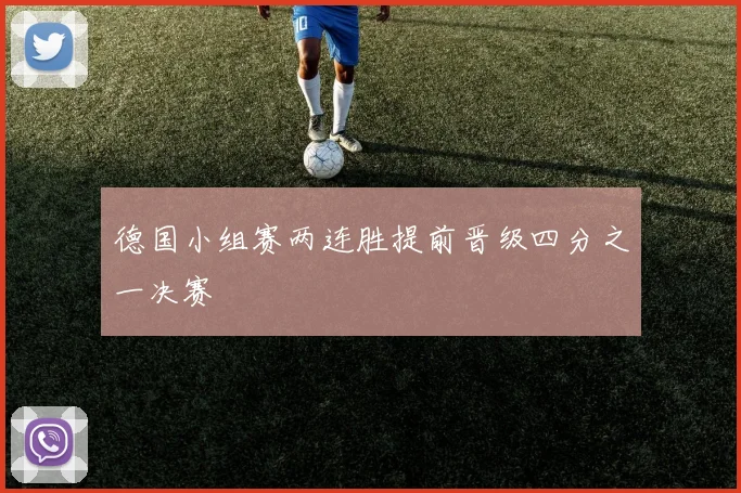 德国小组赛两连胜提前晋级四分之一决赛