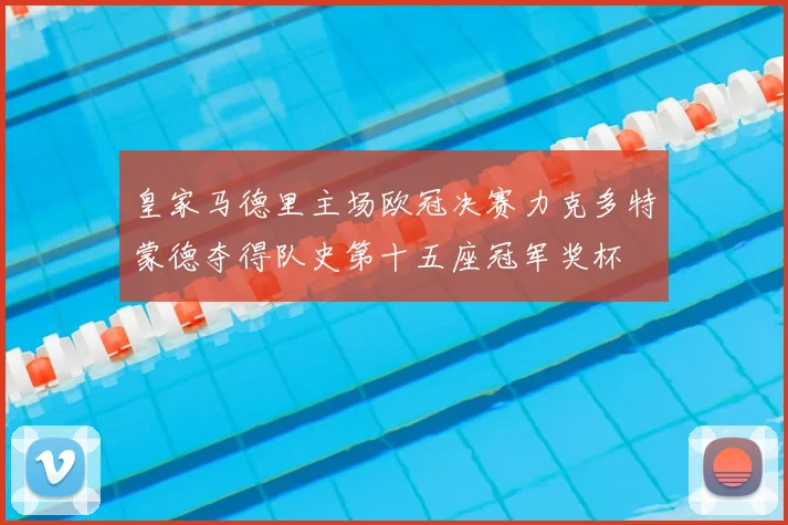 皇家马德里主场欧冠决赛力克多特蒙德夺得队史第十五座冠军奖杯